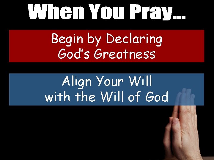 Begin by Declaring God’s Greatness Align Your Will with the Will of God 