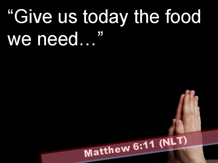 “Give us today the food we need…” ) T L N ( 1 1