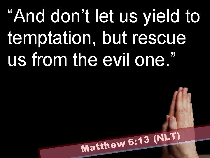 “And don’t let us yield to temptation, but rescue us from the evil one.