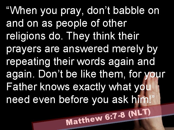 “When you pray, don’t babble on and on as people of other religions do.