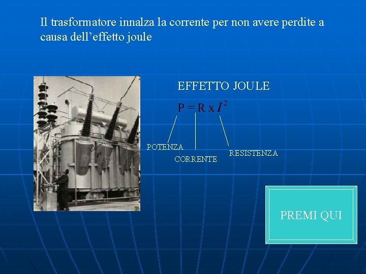 Il trasformatore innalza la corrente per non avere perdite a causa dell’effetto joule EFFETTO