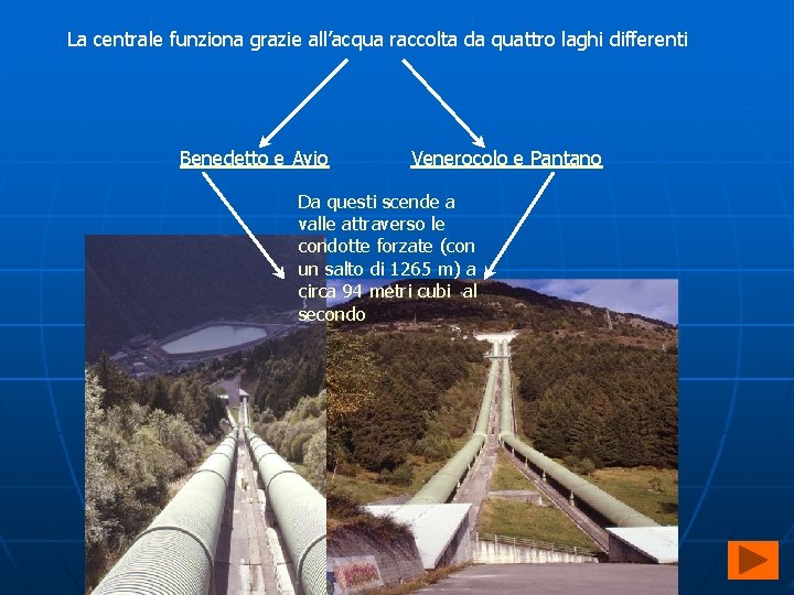 La centrale funziona grazie all’acqua raccolta da quattro laghi differenti Benedetto e Avio Venerocolo