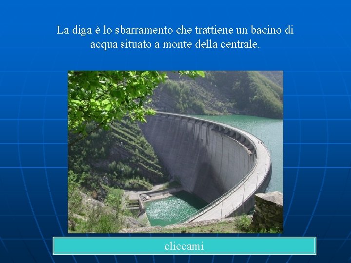 La diga è lo sbarramento che trattiene un bacino di acqua situato a monte