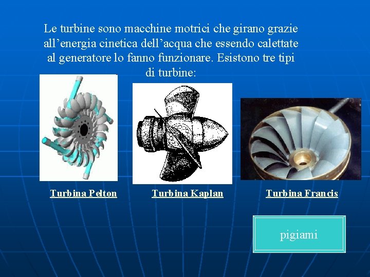 Le turbine sono macchine motrici che girano grazie all’energia cinetica dell’acqua che essendo calettate