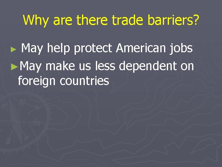 Why are there trade barriers? May help protect American jobs ►May make us less