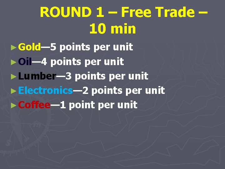 ROUND 1 – Free Trade – 10 min ► Gold— 5 points per unit