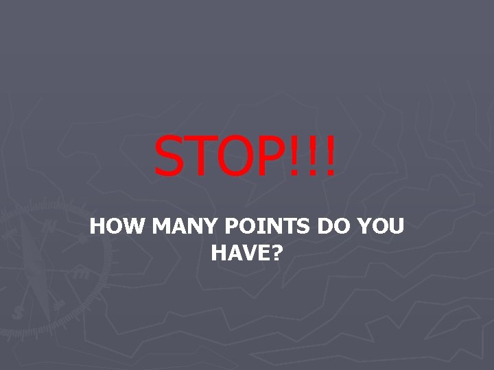 STOP!!! HOW MANY POINTS DO YOU HAVE? 