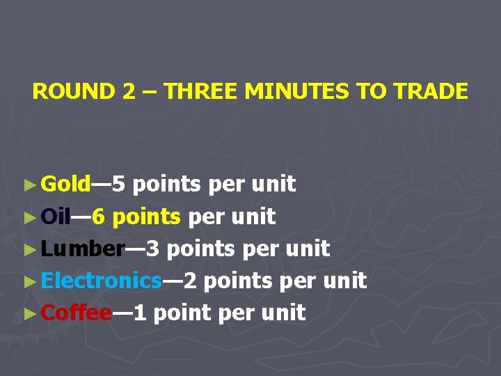 ROUND 2 – THREE MINUTES TO TRADE ► Gold— 5 points per unit ►