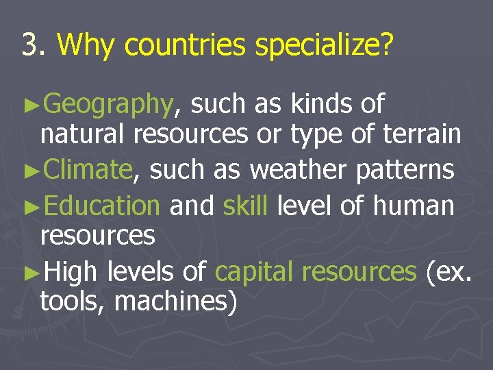 3. Why countries specialize? ►Geography, such as kinds of natural resources or type of