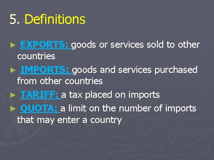 5. Definitions EXPORTS: goods or services sold to other countries ► IMPORTS: goods and