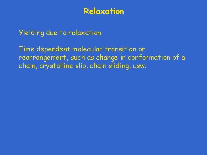 Relaxation Yielding due to relaxation Time dependent molecular transition or rearrangement, such as change