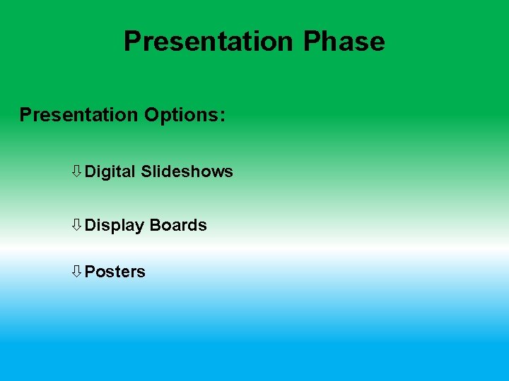 Presentation Phase Presentation Options: Digital Slideshows Display Boards Posters 