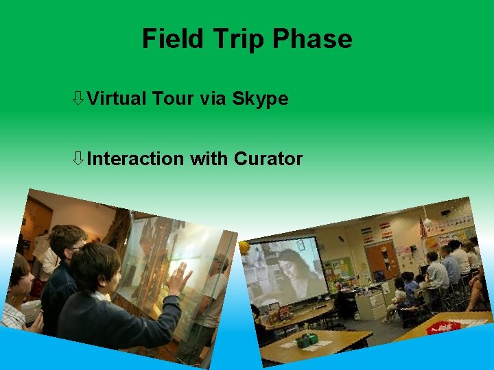 Field Trip Phase Virtual Tour via Skype Interaction with Curator 