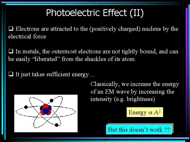 Photoelectric Effect (II) q Electrons are attracted to the (positively charged) nucleus by the