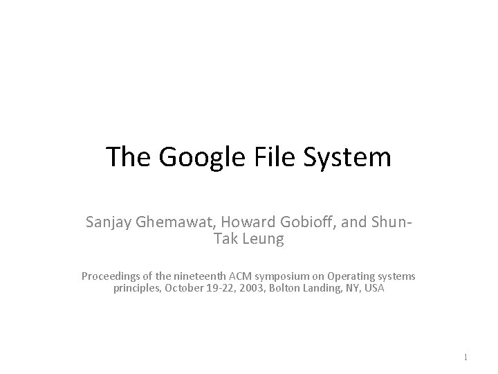 The Google File System Sanjay Ghemawat, Howard Gobioff, and Shun. Tak Leung Proceedings of