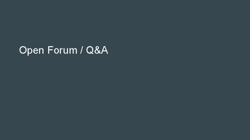 Open Forum / Q&A Open Forum / Q&A