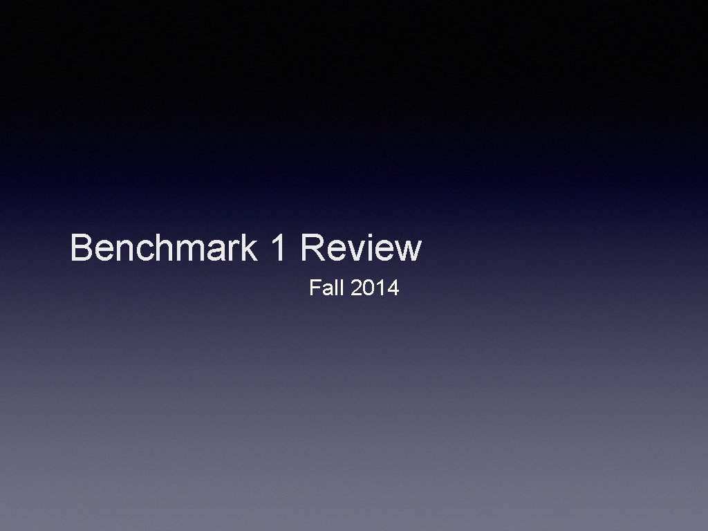 Benchmark 1 Review Fall 2014 