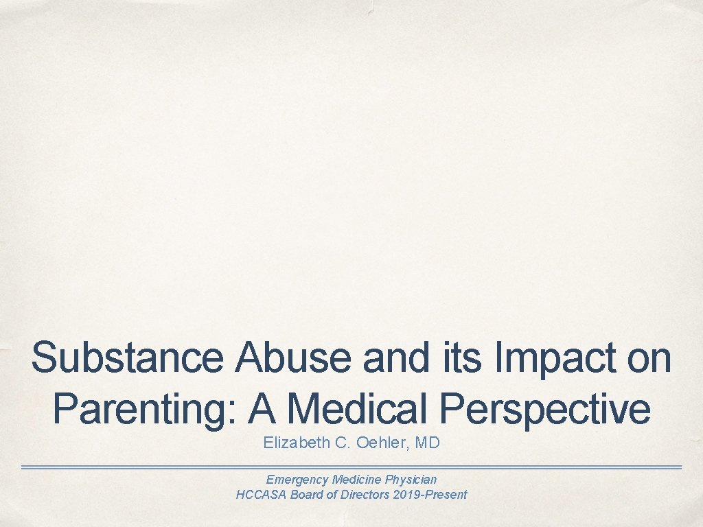 Substance Abuse and its Impact on Parenting: A Medical Perspective Elizabeth C. Oehler, MD