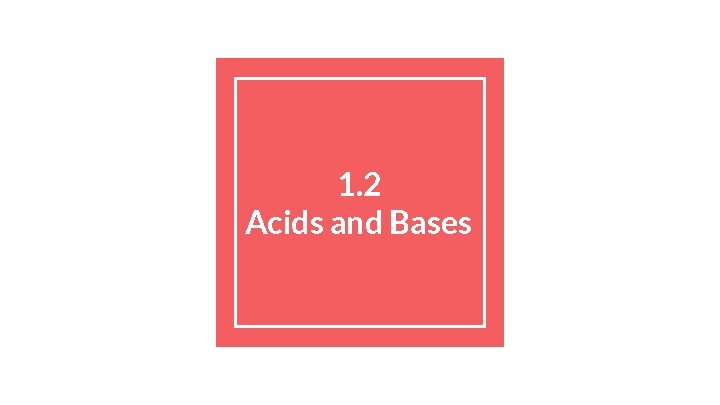 1. 2 Acids and Bases 
