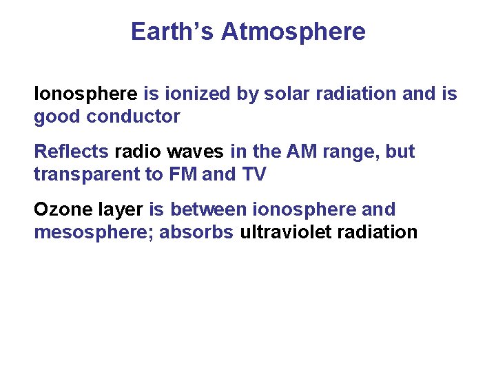 Earth’s Atmosphere Ionosphere is ionized by solar radiation and is good conductor Reflects radio