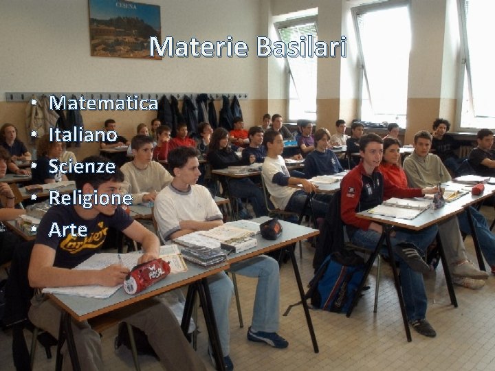 Materie Basilari • • • Matematica Italiano Scienze Religione Arte 