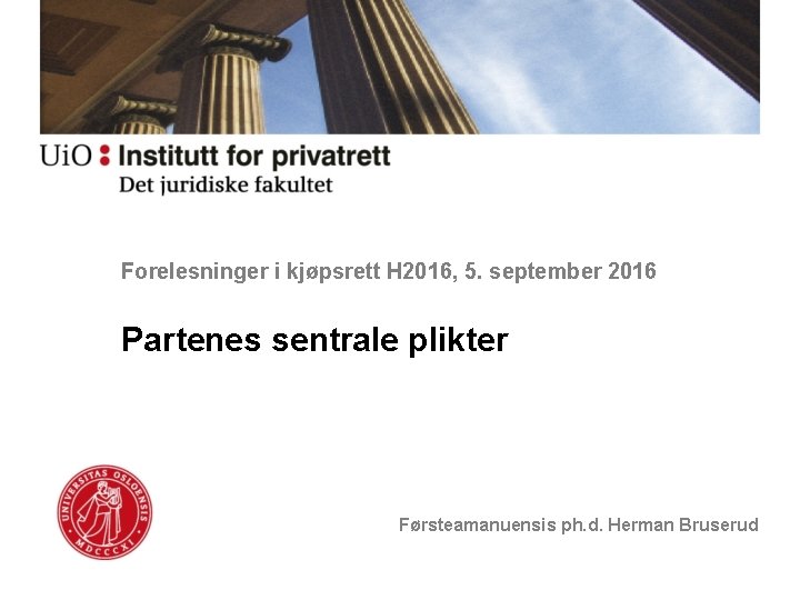 Forelesninger i kjøpsrett H 2016, 5. september 2016 Partenes sentrale plikter Førsteamanuensis ph. d.