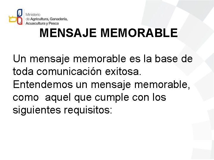 MENSAJE MEMORABLE Un mensaje memorable es la base de toda comunicación exitosa. Entendemos un