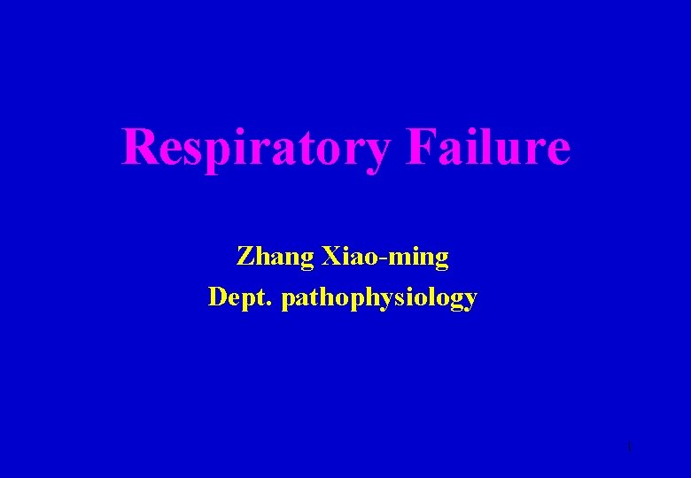 Respiratory Failure Zhang Xiao-ming Dept. pathophysiology 1 