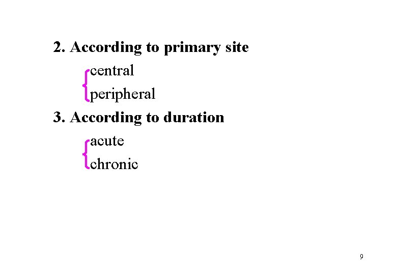 2. According to primary site central peripheral 3. According to duration acute chronic 9