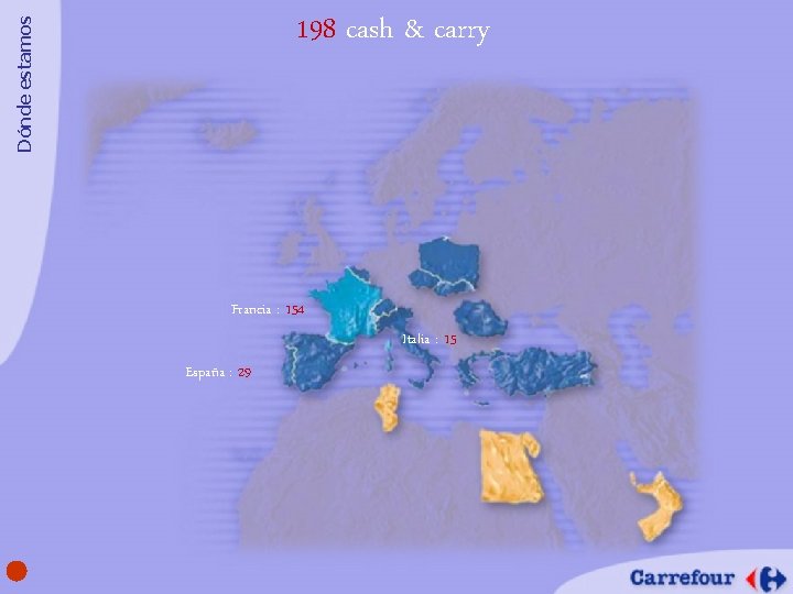 Dónde estamos 198 cash & carry Francia : 154 Italia : 15 España :