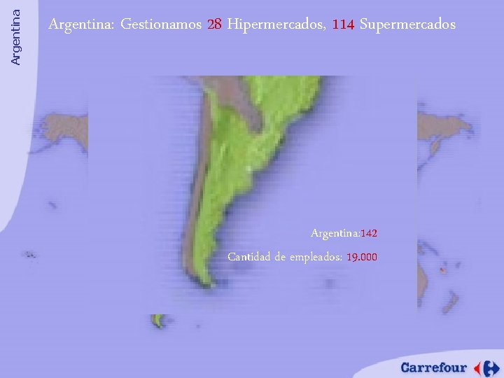 Argentina: Gestionamos 28 Hipermercados, 114 Supermercados Argentina: 142 Cantidad de empleados: 19. 000 