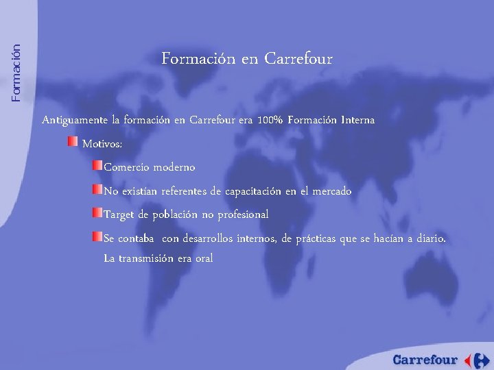 Formación en Carrefour Antiguamente la formación en Carrefour era 100% Formación Interna Motivos: Comercio