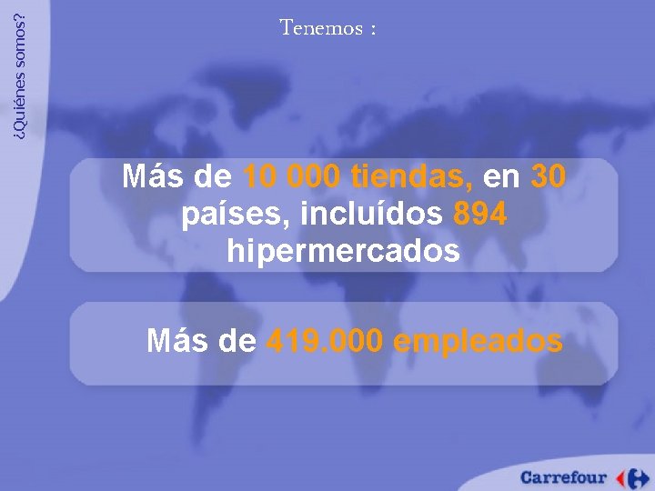 ¿Quiénes somos? Tenemos : Más de 10 000 tiendas, en 30 países, incluídos 894