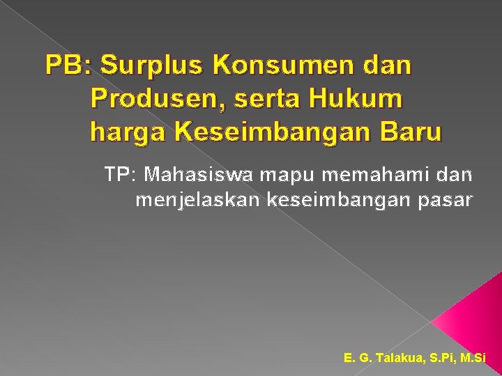 PB: Surplus Konsumen dan Produsen, serta Hukum harga Keseimbangan Baru TP: Mahasiswa mapu memahami