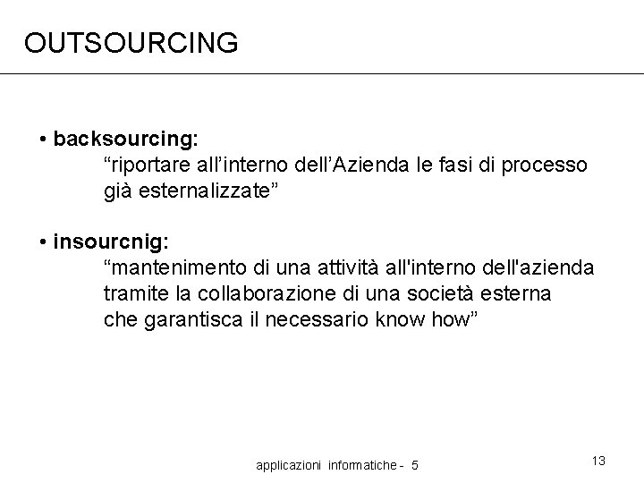 OUTSOURCING • backsourcing: “riportare all’interno dell’Azienda le fasi di processo già esternalizzate” • insourcnig: