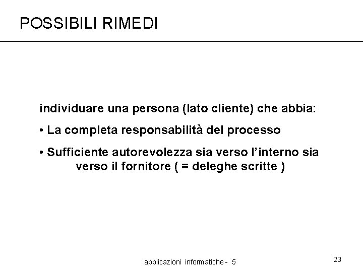 POSSIBILI RIMEDI individuare una persona (lato cliente) che abbia: • La completa responsabilità del