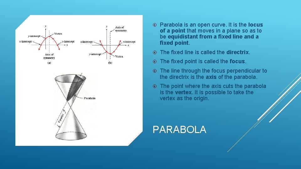  Parabola is an open curve. It is the locus of a point that