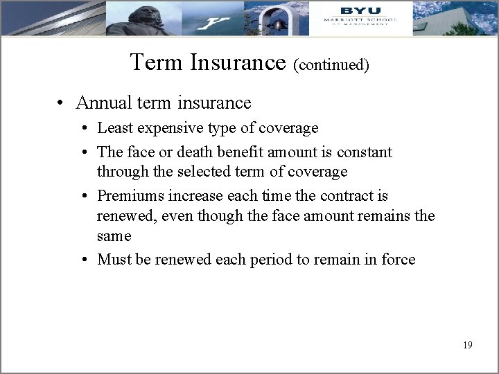 Term Insurance (continued) • Annual term insurance • Least expensive type of coverage •