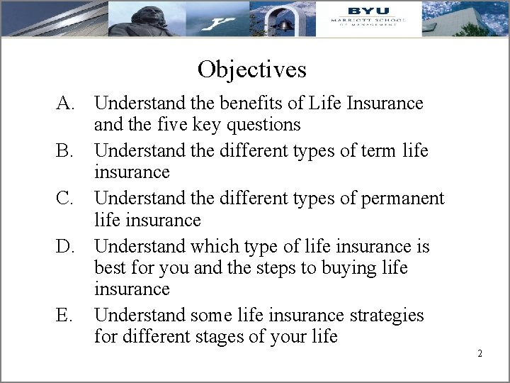 Objectives A. Understand the benefits of Life Insurance and the five key questions B.