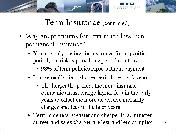 Term Insurance (continued) • Why are premiums for term much less than permanent insurance?