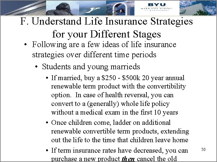 F. Understand Life Insurance Strategies for your Different Stages • Following are a few