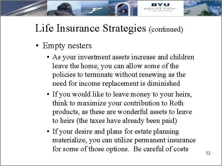 Life Insurance Strategies (continued) • Empty nesters • As your investment assets increase and