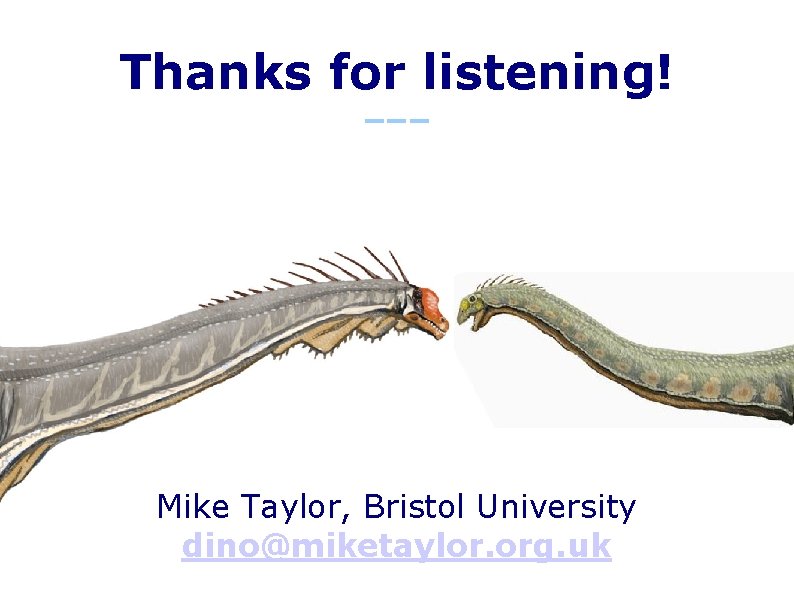 Thanks for listening! ––– Mike Taylor, Bristol University dino@miketaylor. org. uk 