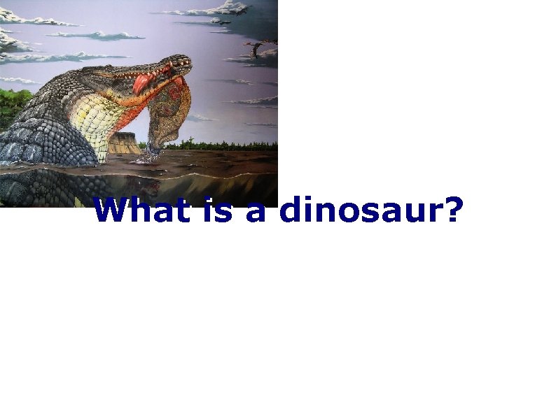 What is a dinosaur? 