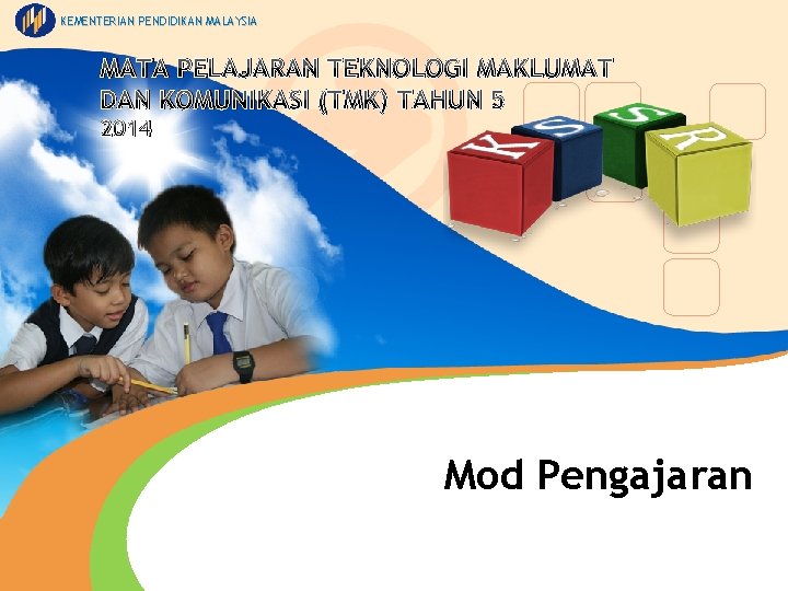 KEMENTERIAN PENDIDIKAN MALAYSIA MATA PELAJARAN TEKNOLOGI MAKLUMAT DAN KOMUNIKASI (TMK) TAHUN 5 2014 Mod