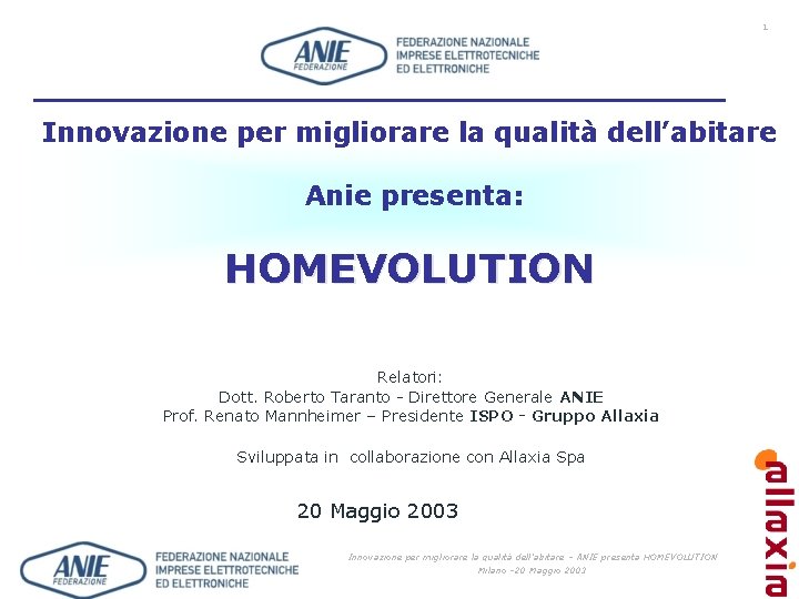 1 Innovazione per migliorare la qualità dell’abitare Anie presenta: HOMEVOLUTION Relatori: Dott. Roberto Taranto