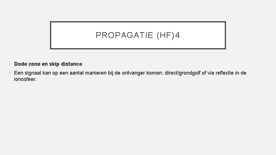 PROPAGATIE (HF)4 • Dode zone en skip distance • Een signaal kan op een