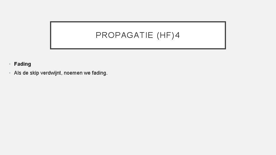 PROPAGATIE (HF)4 • Fading • Als de skip verdwijnt, noemen we fading. 