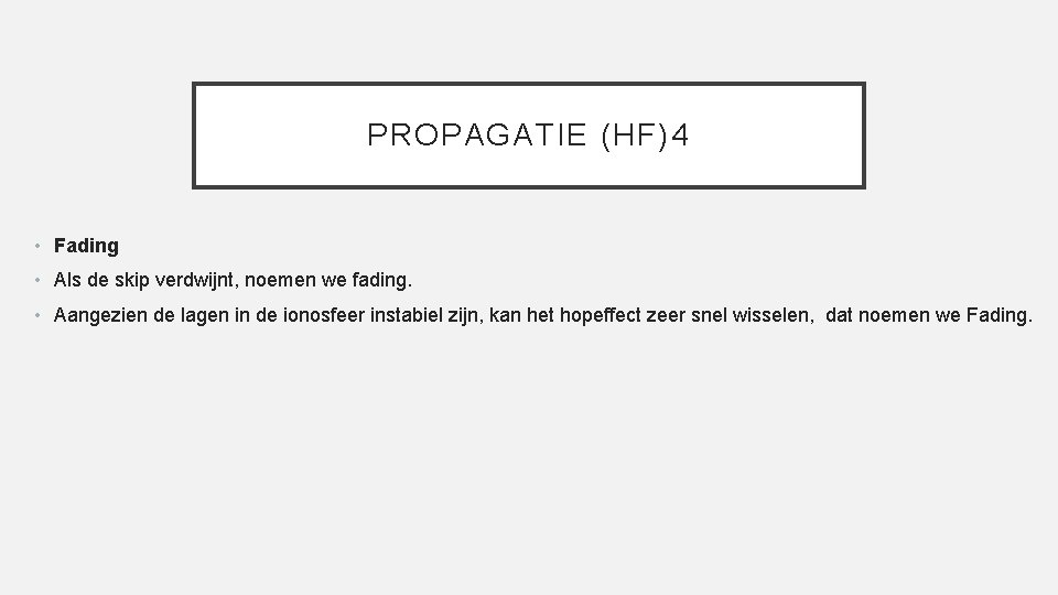 PROPAGATIE (HF)4 • Fading • Als de skip verdwijnt, noemen we fading. • Aangezien