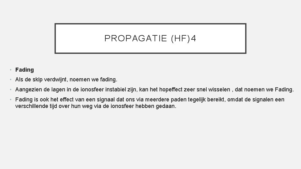 PROPAGATIE (HF)4 • Fading • Als de skip verdwijnt, noemen we fading. • Aangezien